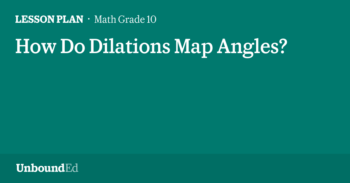 MATH G10 How Do Dilations Map Angles?