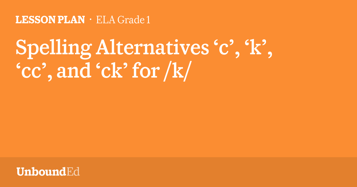 ELA G1 Spelling Alternatives ‘c’, ‘k’, ‘cc’, and ‘ck’ for /k/